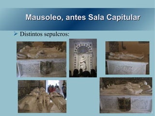 Mausoleo, antes Sala Capitular

➢ Distintos sepulcros:
 
