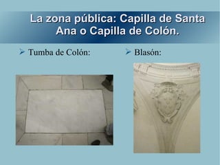 La zona pública: Capilla de Santa
       Ana o Capilla de Colón.
➢ Tumba de Colón:   ➢ Blasón:
 