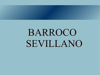 BARROCO
SEVILLANO
 