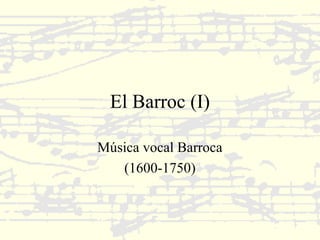 El Barroc (I)

Música vocal Barroca
   (1600-1750)
 