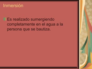Inmersión
Es realizado sumergiendo
completamente en el agua a la
persona que se bautiza.
 