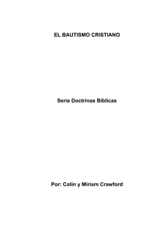 EL BAUTISMO CRISTIANO




  Serie Doctrinas Bíblicas




Por: Colín y Miriam Crawford
 