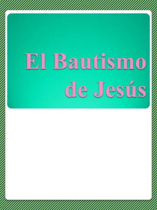 El Bautismo
de Jesús
 