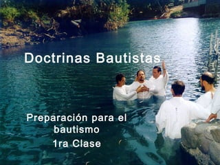 Doctrinas Bautistas



Preparación para el
     bautismo
    1ra Clase
 