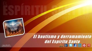 El bautismo y derramamiento
del Espíritu SantoEnero – Marzo 2017
apadilla88@hotmail.com
 