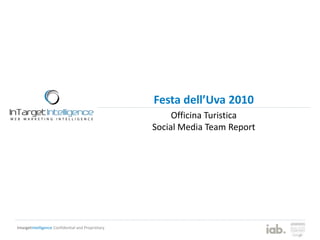 IntargetIntelligence Confidential and Proprietary
Officina Turistica
Social Media Team Report
Festa dell’Uva 2010
 