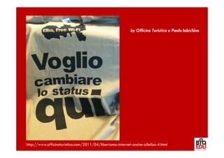 by Officina Turistica e Paolo Iabichino




http://www.officinaturistica.com/2011/04/liberiamo-internet-anche-allelba-4.html
 