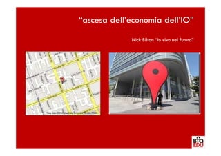 “ascesa dell’economia dell’IO”
             Nick Bilton “Io vivo nel futuro”
 