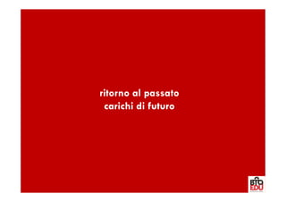 ritorno al passato
 carichi di futuro
 