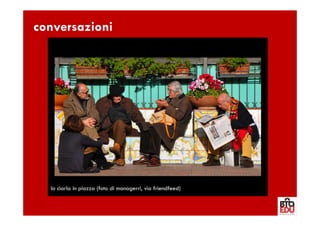 conversazioni




  la ciarla in piazza (foto di managerri, via friendfeed)
 