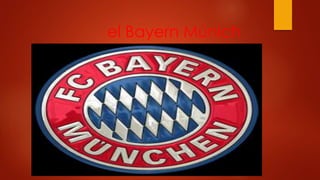 el Bayern Múnich
 