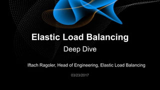Iftach Ragoler, Head of Engineering, Elastic Load Balancing
03/23/2017
Elastic Load Balancing
Deep Dive
 