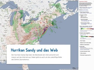Hurrikan Sandy und das Web
Der Hurrikan Sandy fegt über die Ostküste der USA und wirkt sich
massiv auf das Internet aus. Dabei geht es auch um die zukünftige Rolle
des Online-Journalismus.
 