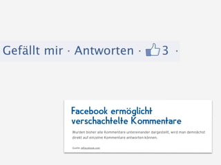 Facebook ermöglicht
verschachtelte Kommentare
Wurden bisher alle Kommentare untereinander dargestellt, wird man demnächst
direkt auf einzelne Kommentare antworten können.

Quelle: allfacebook.com
 