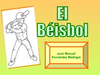 El Béisbol Juan Manuel  Fernández Madrigal . 