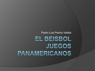 El BeisbolJuegos Panamericanos  Pedro Luis Pesina Valdés 