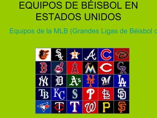 EQUIPOS DE BÉISBOL EN
ESTADOS UNIDOS
Equipos de la MLB (Grandes Ligas de Béisbol d
 