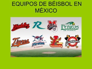 EQUIPOS DE BÉISBOL EN
MÉXICO
 