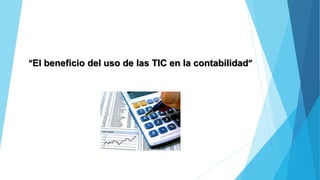 “El beneficio del uso de las TIC en la contabilidad”
 