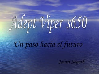 Adept Viper s650 Un paso hacia el futuro Javier Sogorb 
