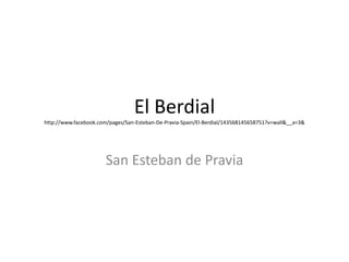 El Berdialhttp://www.facebook.com/pages/San-Esteban-De-Pravia-Spain/El-Berdial/143568145658751?v=wall&__a=3& San Esteban de Pravia 