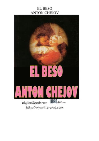 EL BESO
ANTON CHEJOV
Digitalizado por
http://www.librodot.com
 
