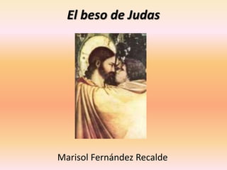 El beso de Judas
Marisol Fernández Recalde
 