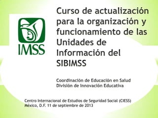 Centro Internacional de Estudios de Seguridad Social (CIESS)
México, D.F. 11 de septiembre de 2013
 