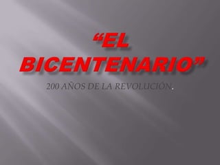 “EL BICENTENARIO” 200 AÑOS DE LA REVOLUCIÓN. 