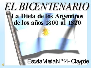EL BICENTENARIO   Escuela Media Nº 14 - Claypole   La Dieta de los Argentinos de los años 1800 al 1820 