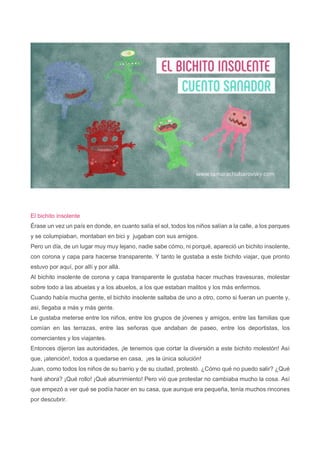 El bichito insolente
Érase un vez un país en donde, en cuanto salía el sol, todos los niños salían a la calle, a los parqu...