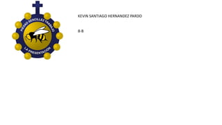 KEVIN SANTIAGO HERNANDEZ PARDO
8-B
 