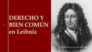 1
DERECHO Y
BIEN COMÚN
en Leibniz
Por: María del Carmen Almarales Senior
 