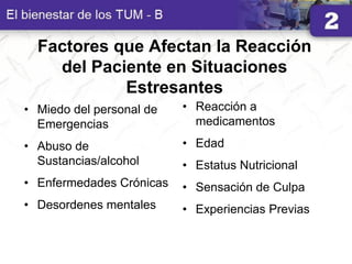 Factores que Afectan la Reacción
del Paciente en Situaciones
Estresantes
• Miedo del personal de
Emergencias
• Abuso de
Sustancias/alcohol
• Enfermedades Crónicas
• Desordenes mentales
• Reacción a
medicamentos
• Edad
• Estatus Nutricional
• Sensación de Culpa
• Experiencias Previas
 