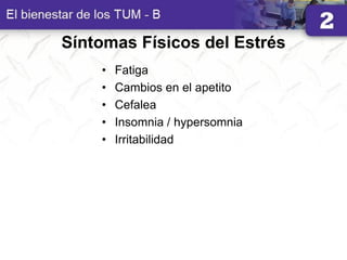 Síntomas Físicos del Estrés
• Fatiga
• Cambios en el apetito
• Cefalea
• Insomnia / hypersomnia
• Irritabilidad
 