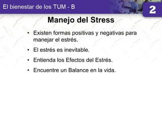 Manejo del Stress
• Existen formas positivas y negativas para
manejar el estrés.
• El estrés es inevitable.
• Entienda los Efectos del Estrés.
• Encuentre un Balance en la vida.
 