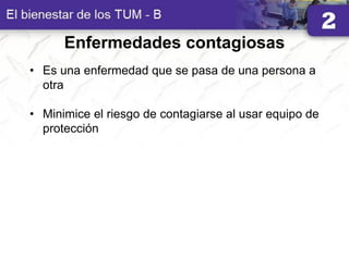 Enfermedades contagiosas
• Es una enfermedad que se pasa de una persona a
otra
• Minimice el riesgo de contagiarse al usar equipo de
protección
 