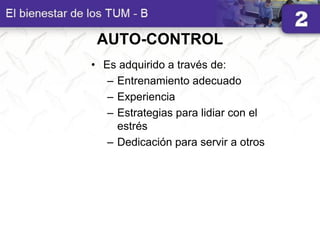 AUTO-CONTROL
• Es adquirido a través de:
– Entrenamiento adecuado
– Experiencia
– Estrategias para lidiar con el
estrés
– Dedicación para servir a otros
 
