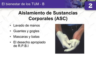 Aislamiento de Sustancias
Corporales (ASC)
• Lavado de manos
• Guantes y gogles
• Mascaras y batas
• El desecho apropiado
de R.P.B.I
 