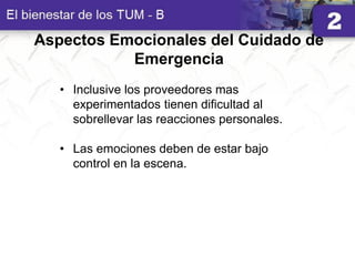 Aspectos Emocionales del Cuidado de
Emergencia
• Inclusive los proveedores mas
experimentados tienen dificultad al
sobrellevar las reacciones personales.
• Las emociones deben de estar bajo
control en la escena.
 