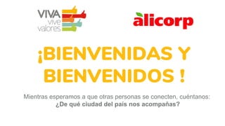 ¡BIENVENIDAS Y
BIENVENIDOS !
Mientras esperamos a que otras personas se conecten, cuéntanos:
¿De qué ciudad del país nos acompañas?
 