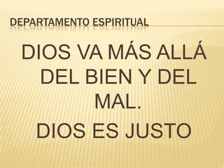 DEPARTAMENTO ESPIRITUALJUSTICIA:(Del lat. iustitĭa).1. f. Una de las cuatro virtudes cardinales, que inclina a dar a cada uno lo que le corresponde o pertenece.