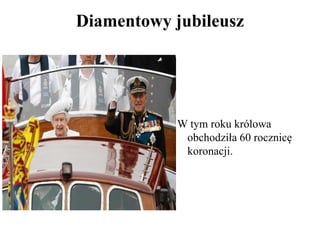 Diamentowy jubileusz
W tym roku królowa
obchodziła 60 rocznicę
koronacji.
 
