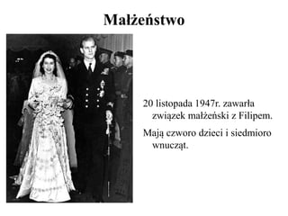 Małżeństwo
20 listopada 1947r. zawarła
związek małżeński z Filipem.
Mają czworo dzieci i siedmioro
wnucząt.
 