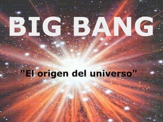 BIG BANG &quot;El origen del universo&quot; 