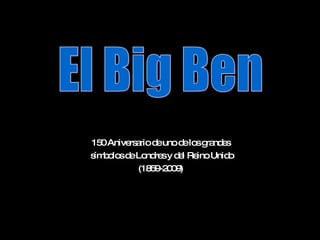 150 Aniversario de uno de los grandes símbolos de Londres y del Reino Unido (1859-2009) El Big Ben 
