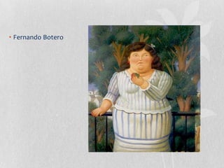• Fernando Botero
 