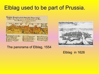Elblag used to be part of Prussia.
The panorama of Elblag, 1554
Elblag in 1626