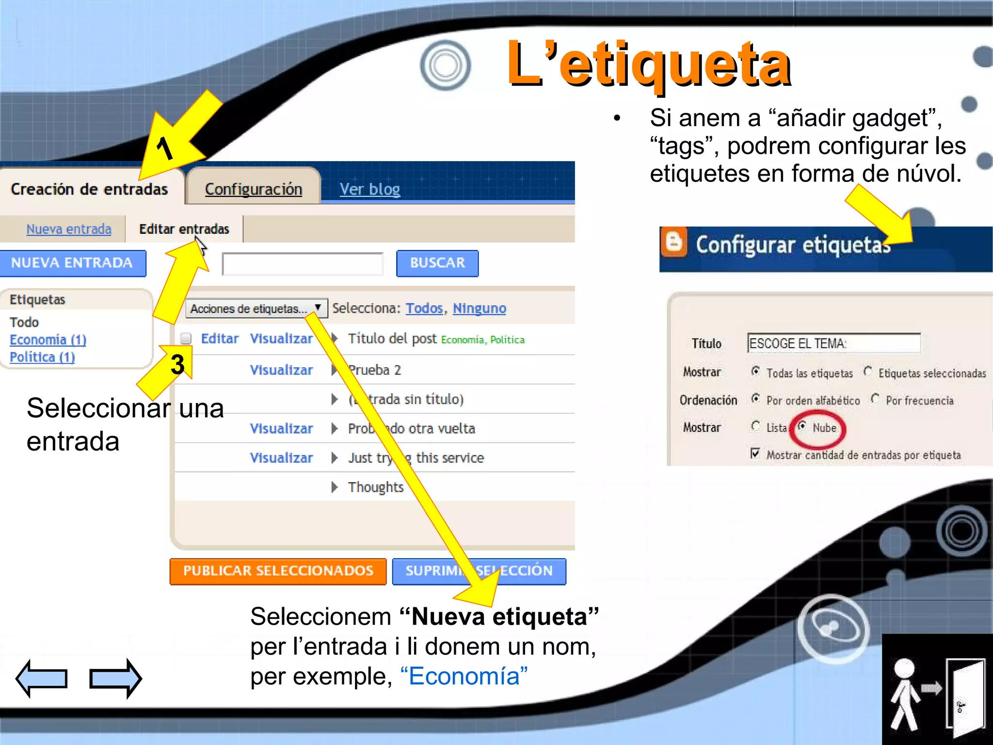 L’etiqueta Si anem a “añadir gadget”, “tags”, podrem configurar les etiquetes en forma de núvol. 1 2 3 Seleccionar una entrada Seleccionem  “Nueva etiqueta”  per l’entrada i li donem un nom, per exemple,  “Economía” 