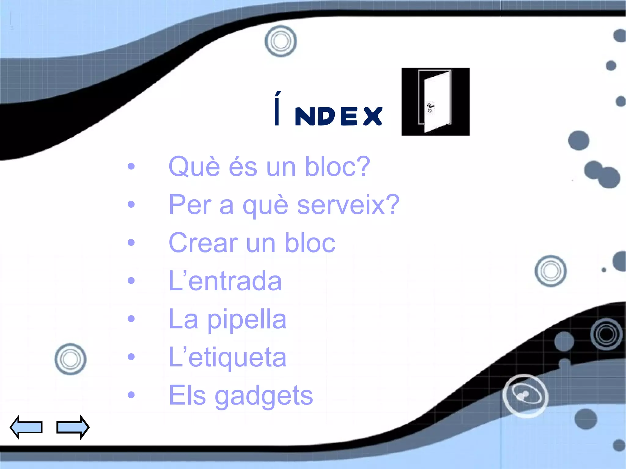 ÍNDEX Qu è és un bloc? Per a què serveix? Crear un bloc L’entrada La pipella L’etiqueta Els gadgets 